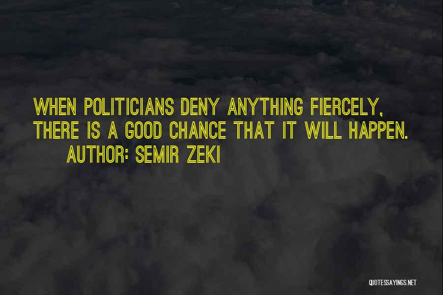 Semir Zeki Quotes: When Politicians Deny Anything Fiercely, There Is A Good Chance That It Will Happen.