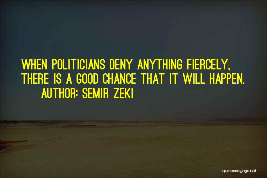 Semir Zeki Quotes: When Politicians Deny Anything Fiercely, There Is A Good Chance That It Will Happen.