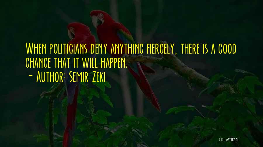 Semir Zeki Quotes: When Politicians Deny Anything Fiercely, There Is A Good Chance That It Will Happen.