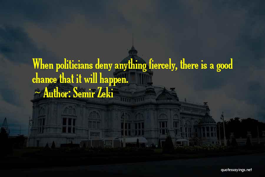 Semir Zeki Quotes: When Politicians Deny Anything Fiercely, There Is A Good Chance That It Will Happen.