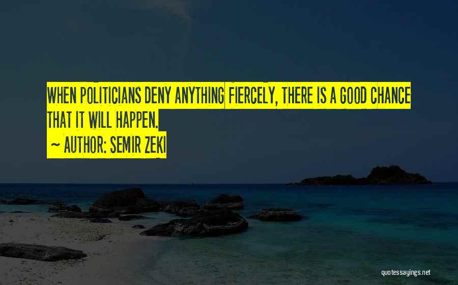 Semir Zeki Quotes: When Politicians Deny Anything Fiercely, There Is A Good Chance That It Will Happen.