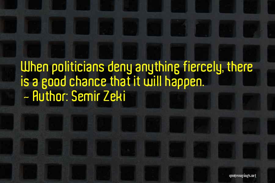 Semir Zeki Quotes: When Politicians Deny Anything Fiercely, There Is A Good Chance That It Will Happen.