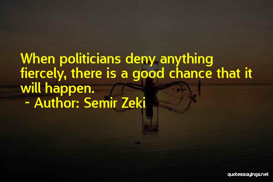 Semir Zeki Quotes: When Politicians Deny Anything Fiercely, There Is A Good Chance That It Will Happen.
