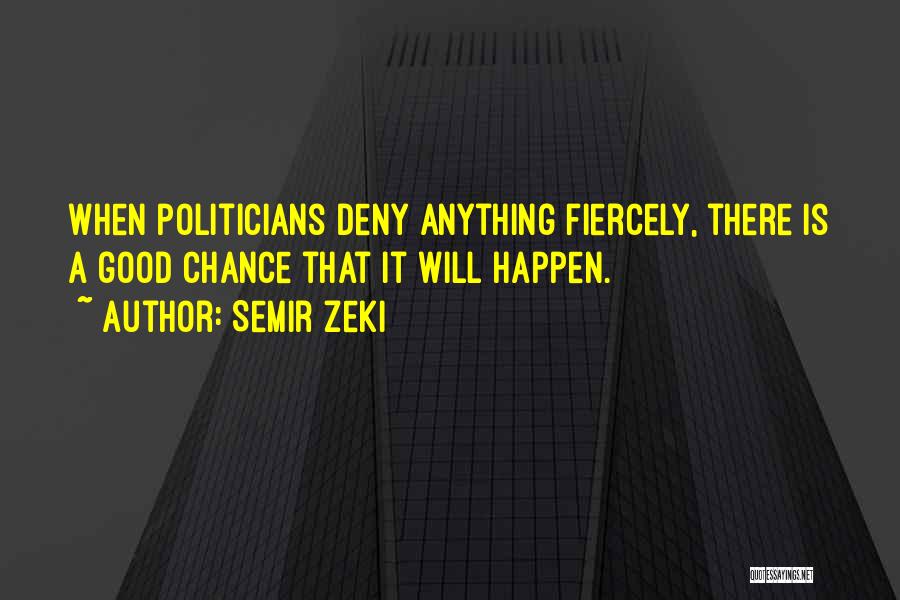 Semir Zeki Quotes: When Politicians Deny Anything Fiercely, There Is A Good Chance That It Will Happen.