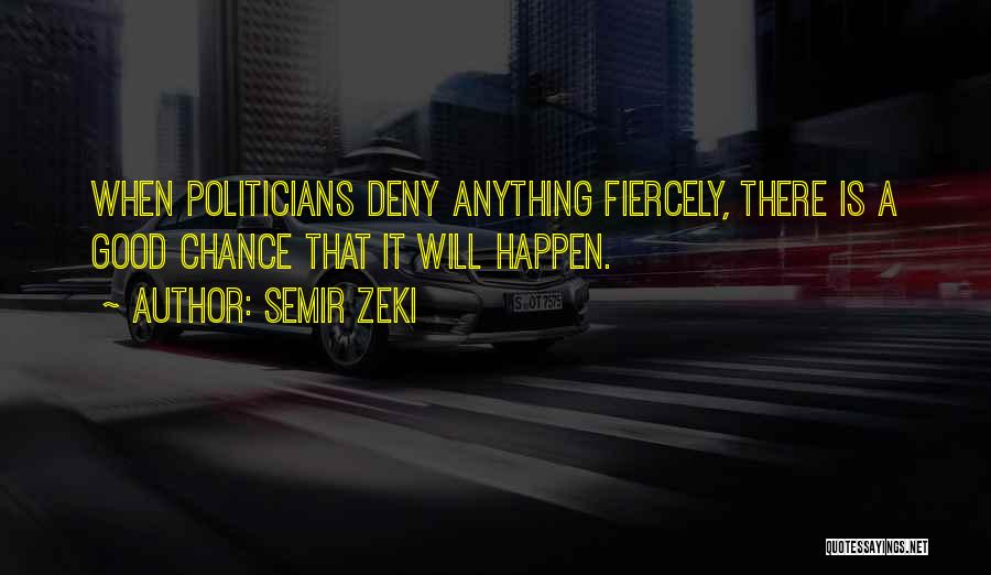 Semir Zeki Quotes: When Politicians Deny Anything Fiercely, There Is A Good Chance That It Will Happen.