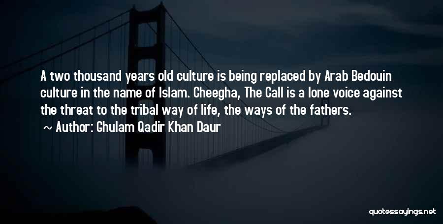 Ghulam Qadir Khan Daur Quotes: A Two Thousand Years Old Culture Is Being Replaced By Arab Bedouin Culture In The Name Of Islam. Cheegha, The