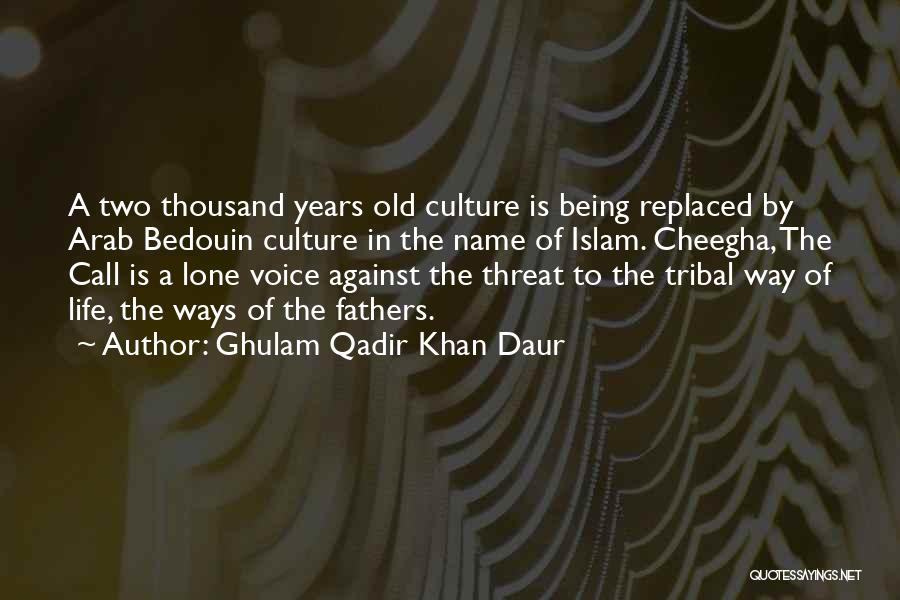 Ghulam Qadir Khan Daur Quotes: A Two Thousand Years Old Culture Is Being Replaced By Arab Bedouin Culture In The Name Of Islam. Cheegha, The