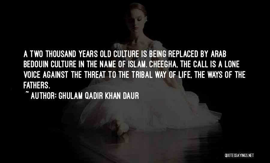 Ghulam Qadir Khan Daur Quotes: A Two Thousand Years Old Culture Is Being Replaced By Arab Bedouin Culture In The Name Of Islam. Cheegha, The