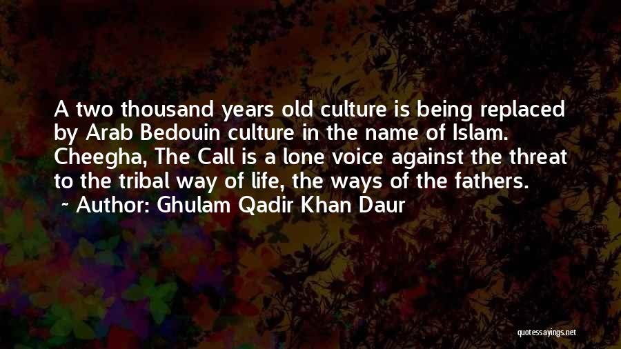 Ghulam Qadir Khan Daur Quotes: A Two Thousand Years Old Culture Is Being Replaced By Arab Bedouin Culture In The Name Of Islam. Cheegha, The