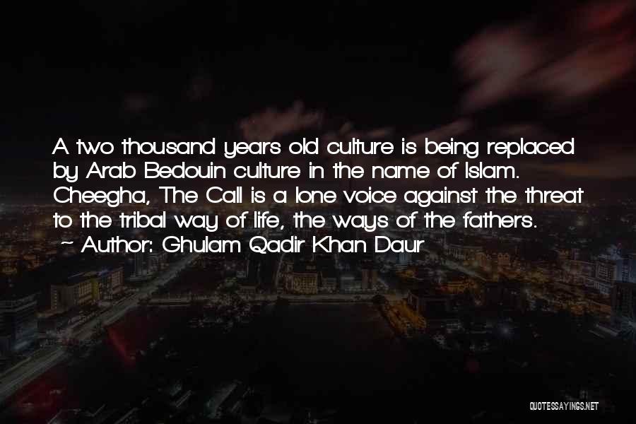 Ghulam Qadir Khan Daur Quotes: A Two Thousand Years Old Culture Is Being Replaced By Arab Bedouin Culture In The Name Of Islam. Cheegha, The