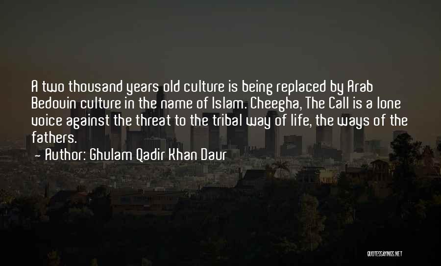 Ghulam Qadir Khan Daur Quotes: A Two Thousand Years Old Culture Is Being Replaced By Arab Bedouin Culture In The Name Of Islam. Cheegha, The