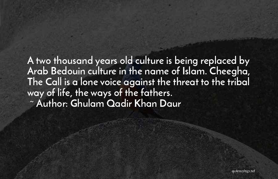 Ghulam Qadir Khan Daur Quotes: A Two Thousand Years Old Culture Is Being Replaced By Arab Bedouin Culture In The Name Of Islam. Cheegha, The