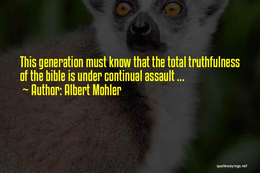 Albert Mohler Quotes: This Generation Must Know That The Total Truthfulness Of The Bible Is Under Continual Assault ...