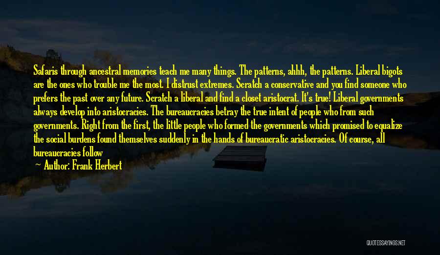 Frank Herbert Quotes: Safaris Through Ancestral Memories Teach Me Many Things. The Patterns, Ahhh, The Patterns. Liberal Bigots Are The Ones Who Trouble