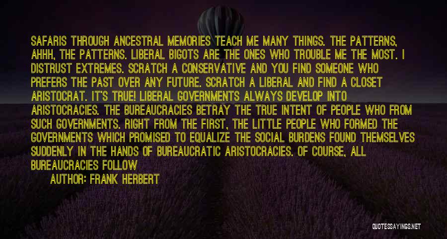 Frank Herbert Quotes: Safaris Through Ancestral Memories Teach Me Many Things. The Patterns, Ahhh, The Patterns. Liberal Bigots Are The Ones Who Trouble