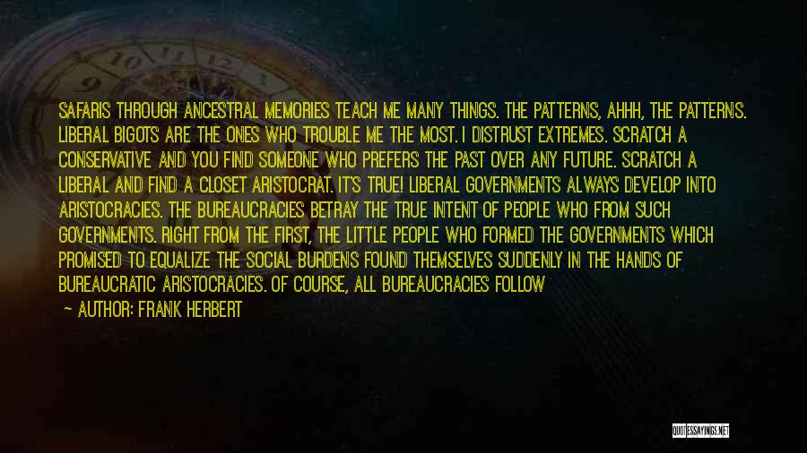 Frank Herbert Quotes: Safaris Through Ancestral Memories Teach Me Many Things. The Patterns, Ahhh, The Patterns. Liberal Bigots Are The Ones Who Trouble