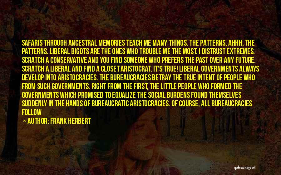 Frank Herbert Quotes: Safaris Through Ancestral Memories Teach Me Many Things. The Patterns, Ahhh, The Patterns. Liberal Bigots Are The Ones Who Trouble