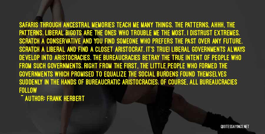 Frank Herbert Quotes: Safaris Through Ancestral Memories Teach Me Many Things. The Patterns, Ahhh, The Patterns. Liberal Bigots Are The Ones Who Trouble