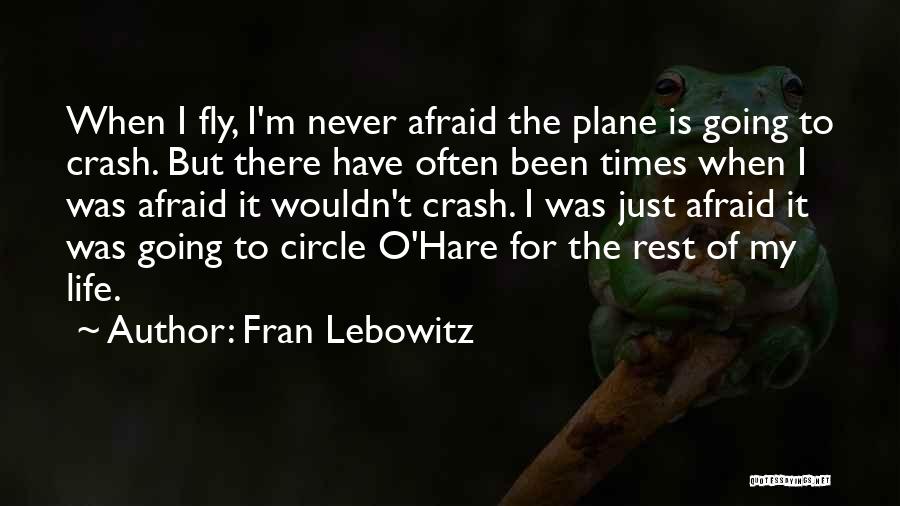 Fran Lebowitz Quotes: When I Fly, I'm Never Afraid The Plane Is Going To Crash. But There Have Often Been Times When I