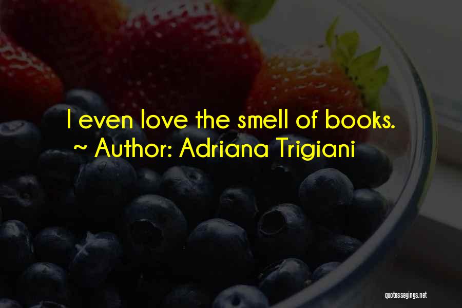 Adriana Trigiani Quotes: I Even Love The Smell Of Books.