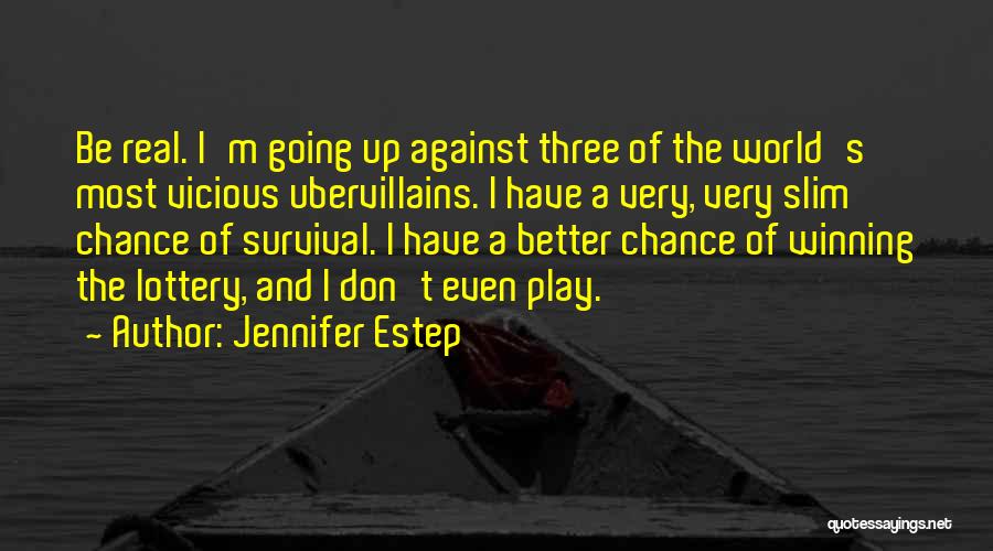 Jennifer Estep Quotes: Be Real. I'm Going Up Against Three Of The World's Most Vicious Ubervillains. I Have A Very, Very Slim Chance