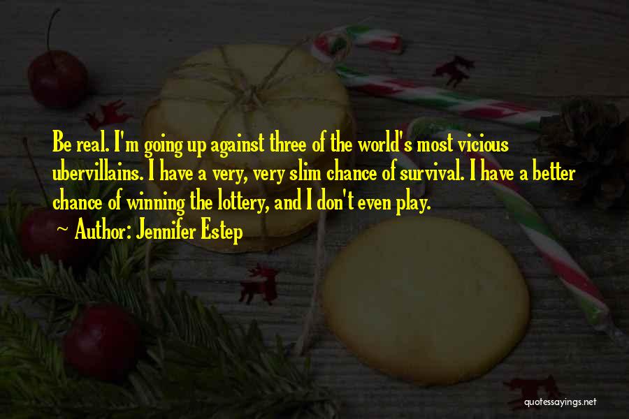 Jennifer Estep Quotes: Be Real. I'm Going Up Against Three Of The World's Most Vicious Ubervillains. I Have A Very, Very Slim Chance