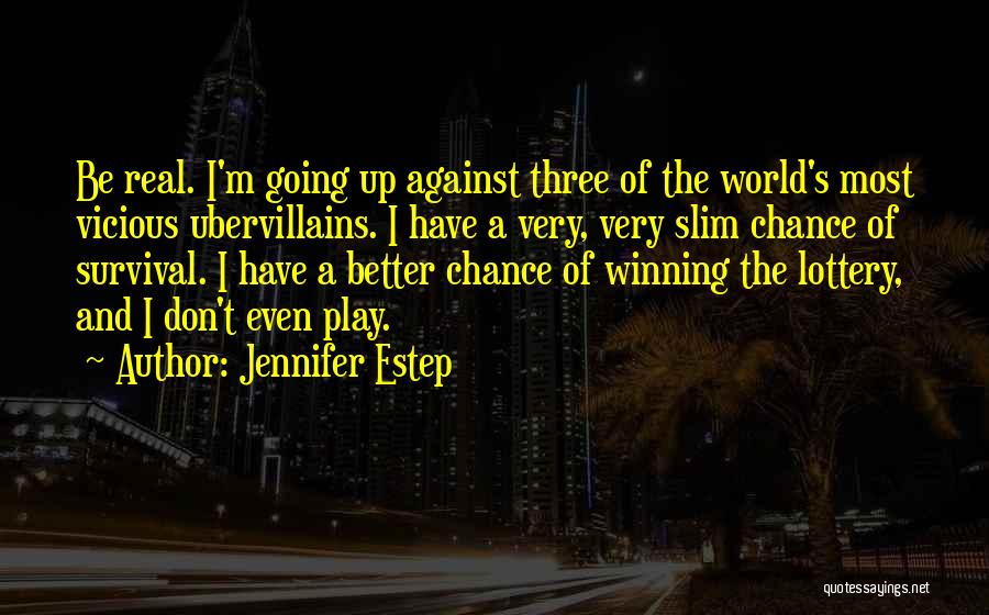 Jennifer Estep Quotes: Be Real. I'm Going Up Against Three Of The World's Most Vicious Ubervillains. I Have A Very, Very Slim Chance