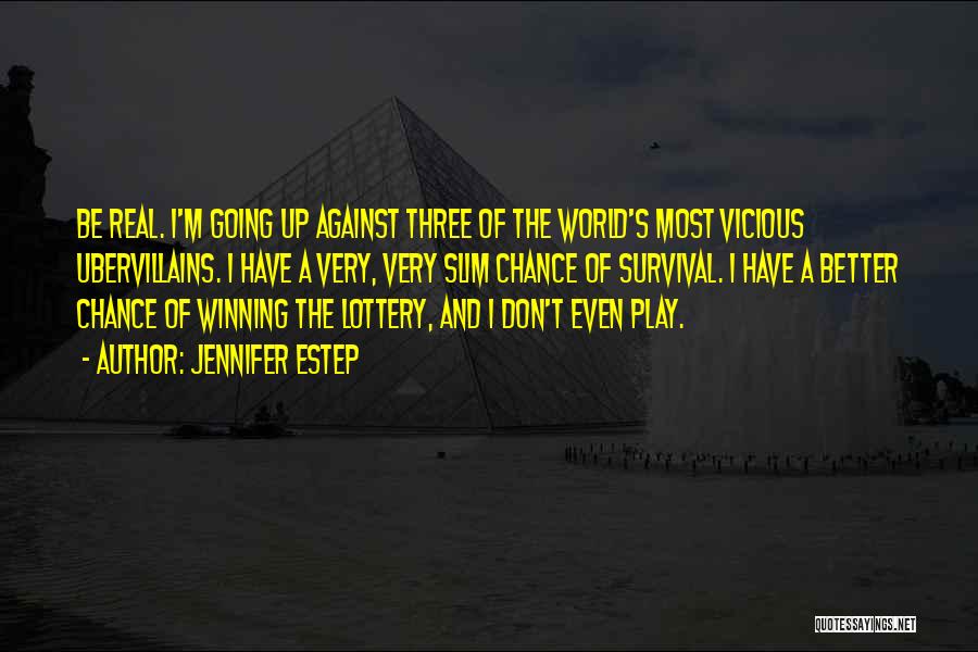 Jennifer Estep Quotes: Be Real. I'm Going Up Against Three Of The World's Most Vicious Ubervillains. I Have A Very, Very Slim Chance