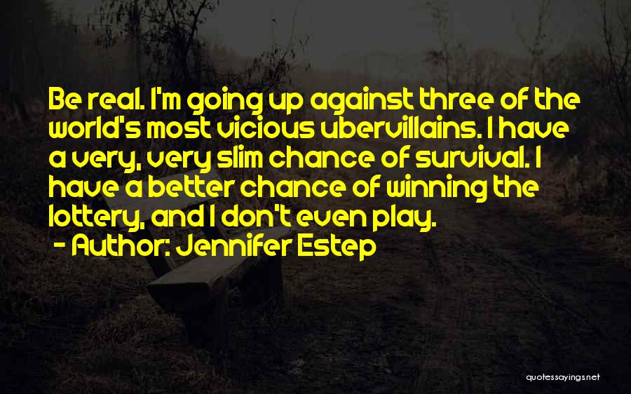 Jennifer Estep Quotes: Be Real. I'm Going Up Against Three Of The World's Most Vicious Ubervillains. I Have A Very, Very Slim Chance