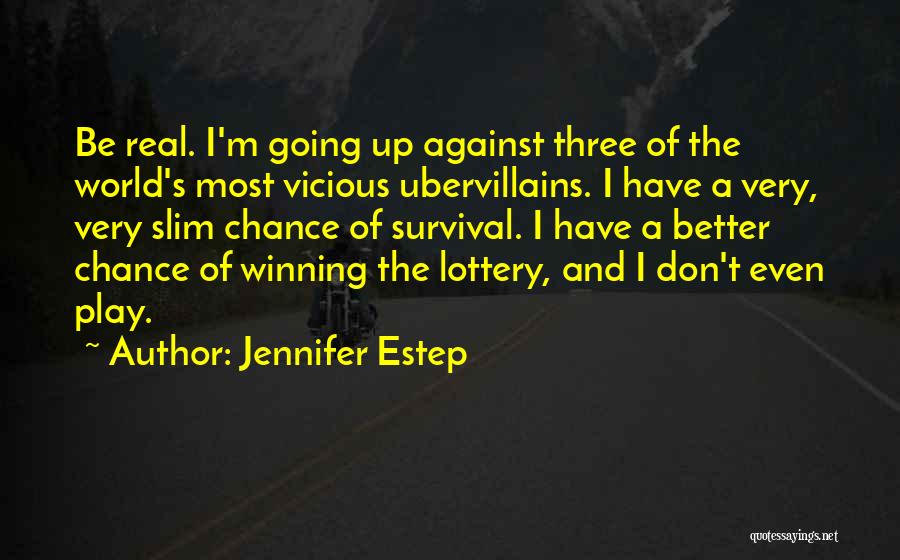 Jennifer Estep Quotes: Be Real. I'm Going Up Against Three Of The World's Most Vicious Ubervillains. I Have A Very, Very Slim Chance