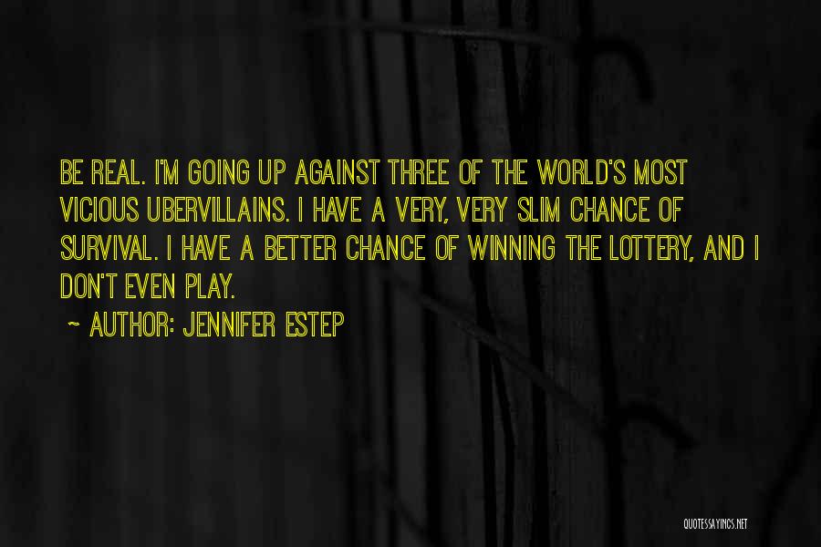 Jennifer Estep Quotes: Be Real. I'm Going Up Against Three Of The World's Most Vicious Ubervillains. I Have A Very, Very Slim Chance