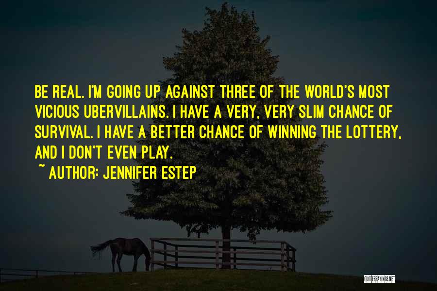 Jennifer Estep Quotes: Be Real. I'm Going Up Against Three Of The World's Most Vicious Ubervillains. I Have A Very, Very Slim Chance