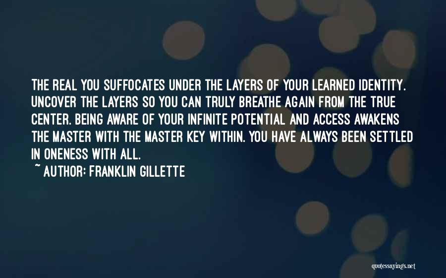 Franklin Gillette Quotes: The Real You Suffocates Under The Layers Of Your Learned Identity. Uncover The Layers So You Can Truly Breathe Again