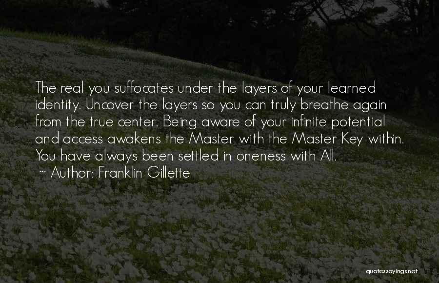 Franklin Gillette Quotes: The Real You Suffocates Under The Layers Of Your Learned Identity. Uncover The Layers So You Can Truly Breathe Again