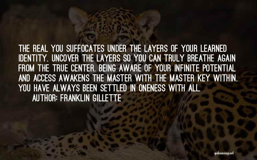 Franklin Gillette Quotes: The Real You Suffocates Under The Layers Of Your Learned Identity. Uncover The Layers So You Can Truly Breathe Again