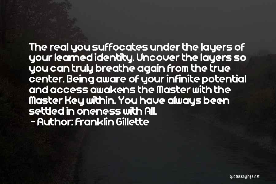 Franklin Gillette Quotes: The Real You Suffocates Under The Layers Of Your Learned Identity. Uncover The Layers So You Can Truly Breathe Again