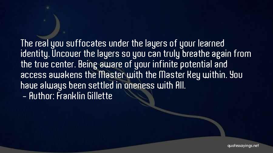 Franklin Gillette Quotes: The Real You Suffocates Under The Layers Of Your Learned Identity. Uncover The Layers So You Can Truly Breathe Again