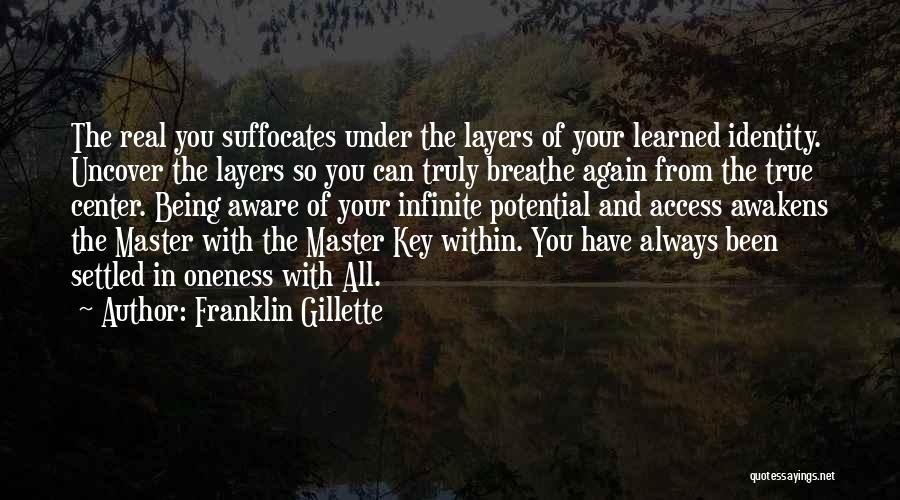 Franklin Gillette Quotes: The Real You Suffocates Under The Layers Of Your Learned Identity. Uncover The Layers So You Can Truly Breathe Again