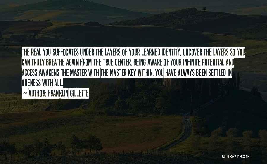 Franklin Gillette Quotes: The Real You Suffocates Under The Layers Of Your Learned Identity. Uncover The Layers So You Can Truly Breathe Again