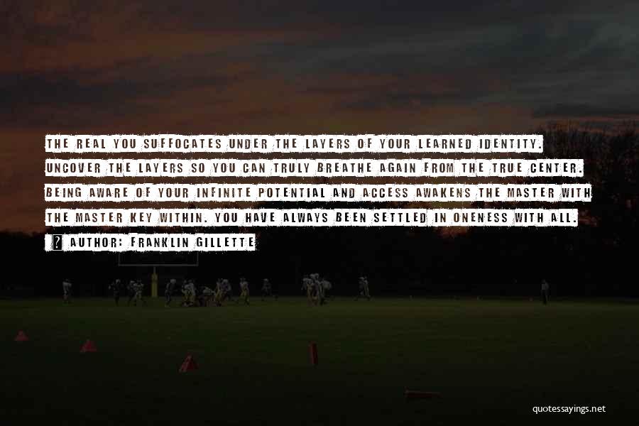 Franklin Gillette Quotes: The Real You Suffocates Under The Layers Of Your Learned Identity. Uncover The Layers So You Can Truly Breathe Again