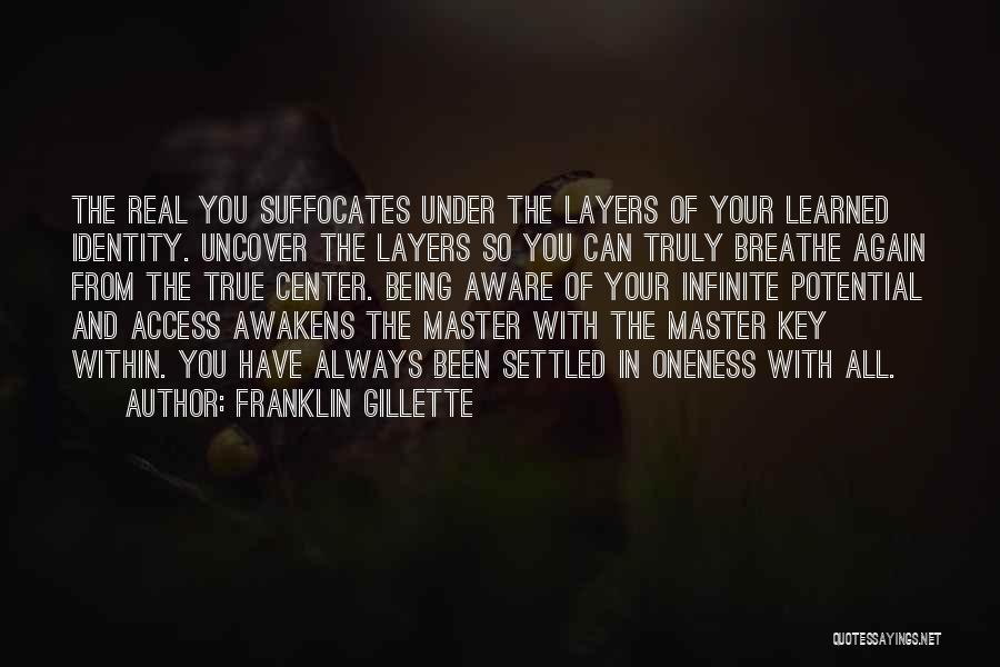 Franklin Gillette Quotes: The Real You Suffocates Under The Layers Of Your Learned Identity. Uncover The Layers So You Can Truly Breathe Again