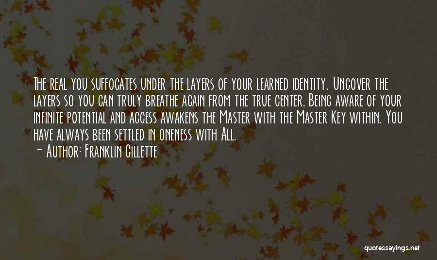 Franklin Gillette Quotes: The Real You Suffocates Under The Layers Of Your Learned Identity. Uncover The Layers So You Can Truly Breathe Again