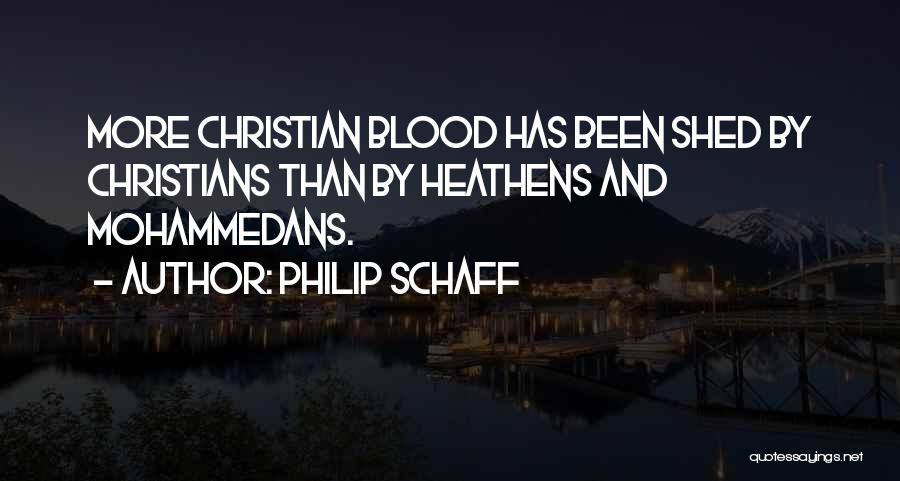 Philip Schaff Quotes: More Christian Blood Has Been Shed By Christians Than By Heathens And Mohammedans.