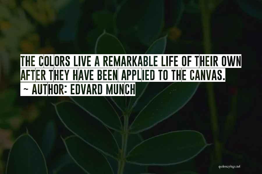Edvard Munch Quotes: The Colors Live A Remarkable Life Of Their Own After They Have Been Applied To The Canvas.