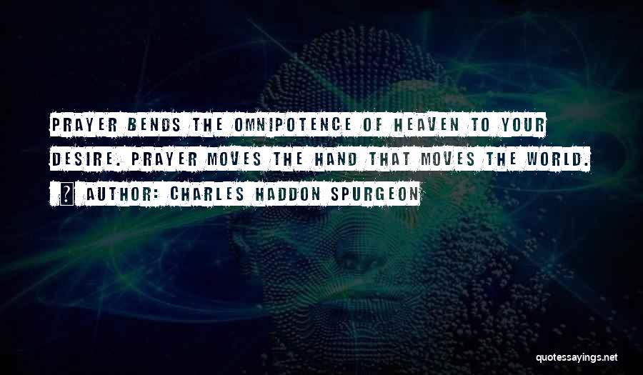 Charles Haddon Spurgeon Quotes: Prayer Bends The Omnipotence Of Heaven To Your Desire. Prayer Moves The Hand That Moves The World.