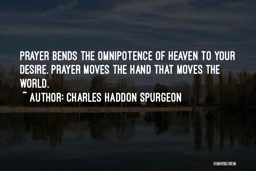 Charles Haddon Spurgeon Quotes: Prayer Bends The Omnipotence Of Heaven To Your Desire. Prayer Moves The Hand That Moves The World.
