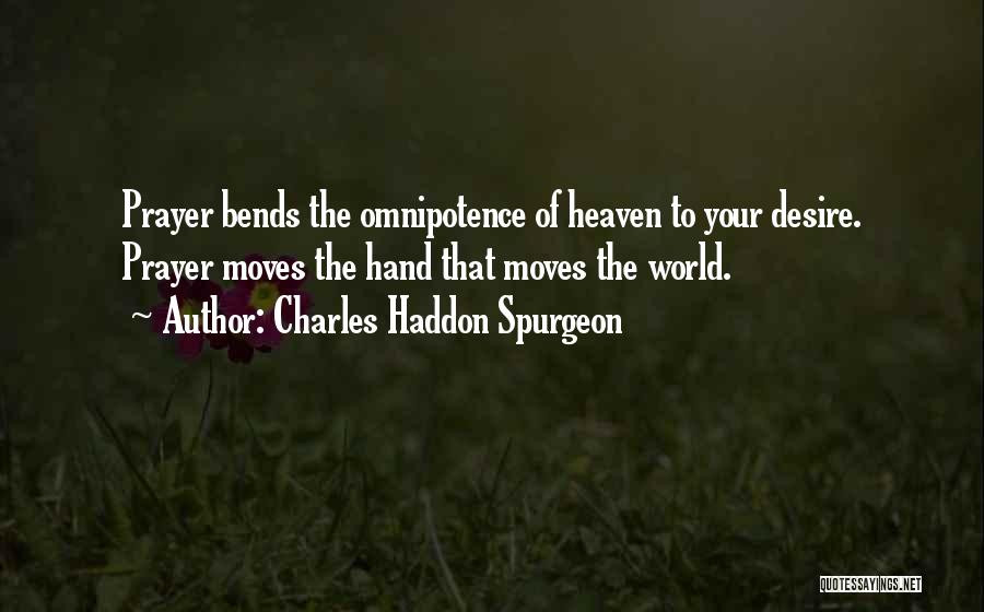 Charles Haddon Spurgeon Quotes: Prayer Bends The Omnipotence Of Heaven To Your Desire. Prayer Moves The Hand That Moves The World.