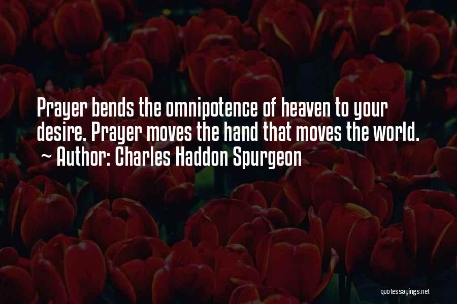 Charles Haddon Spurgeon Quotes: Prayer Bends The Omnipotence Of Heaven To Your Desire. Prayer Moves The Hand That Moves The World.