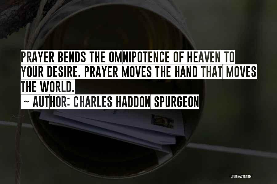 Charles Haddon Spurgeon Quotes: Prayer Bends The Omnipotence Of Heaven To Your Desire. Prayer Moves The Hand That Moves The World.