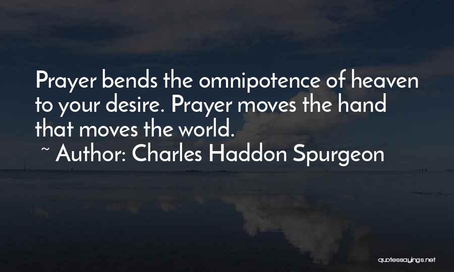 Charles Haddon Spurgeon Quotes: Prayer Bends The Omnipotence Of Heaven To Your Desire. Prayer Moves The Hand That Moves The World.